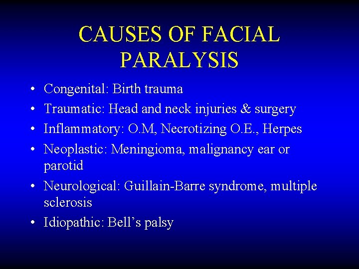 CAUSES OF FACIAL PARALYSIS • • Congenital: Birth trauma Traumatic: Head and neck injuries