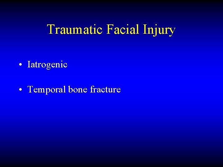 Traumatic Facial Injury • Iatrogenic • Temporal bone fracture 