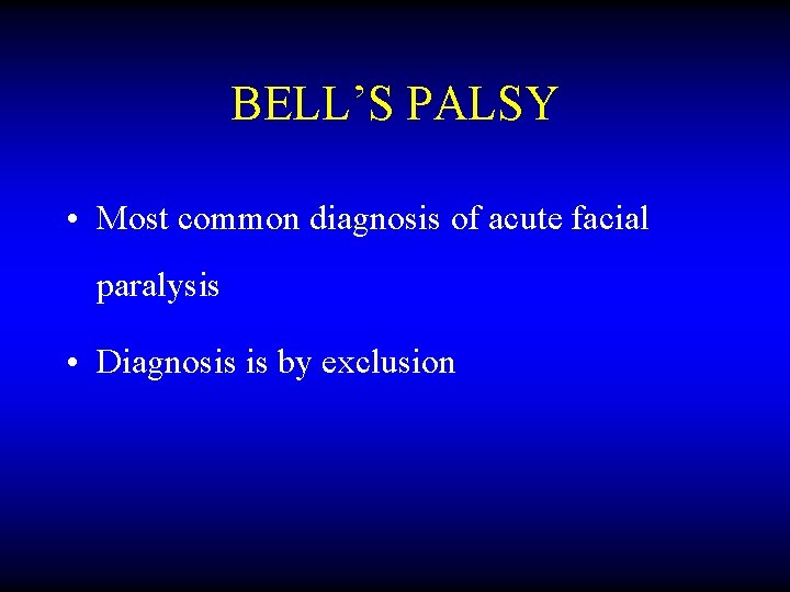 BELL’S PALSY • Most common diagnosis of acute facial paralysis • Diagnosis is by