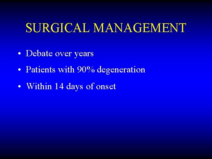 SURGICAL MANAGEMENT • Debate over years • Patients with 90% degeneration • Within 14