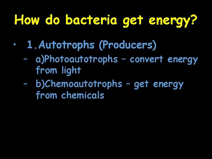 How do bacteria get energy? • 1. Autotrophs (Producers) – a)Photoautotrophs – convert energy