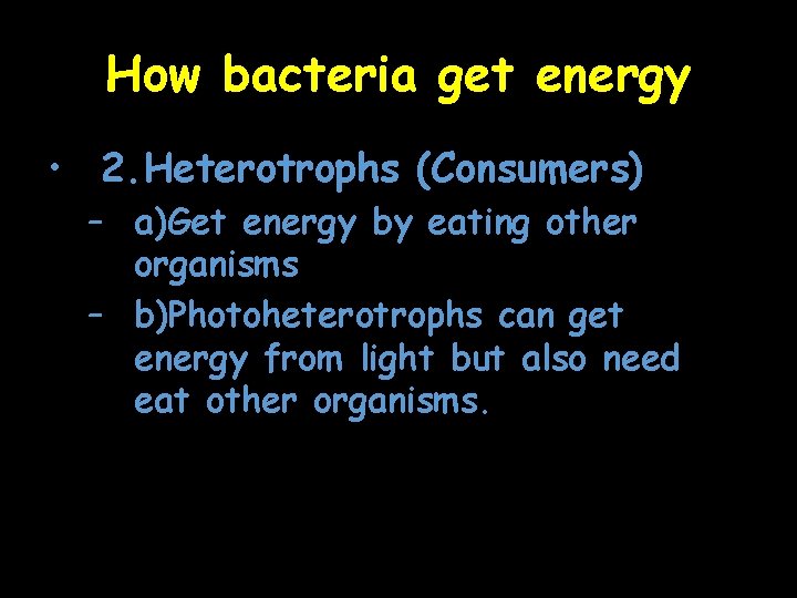 How bacteria get energy • 2. Heterotrophs (Consumers) – a)Get energy by eating other