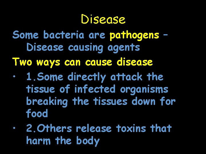 Disease Some bacteria are pathogens – Disease causing agents Two ways can cause disease