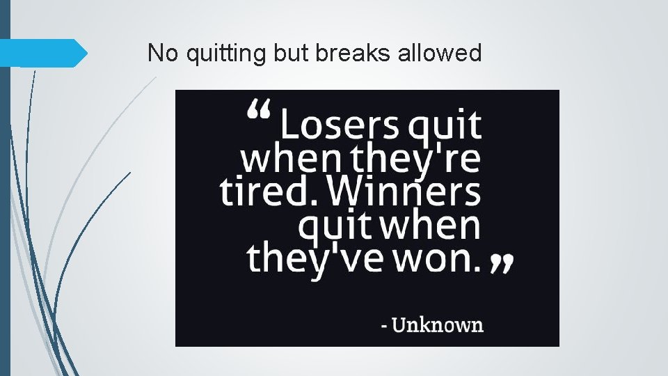 No quitting but breaks allowed 