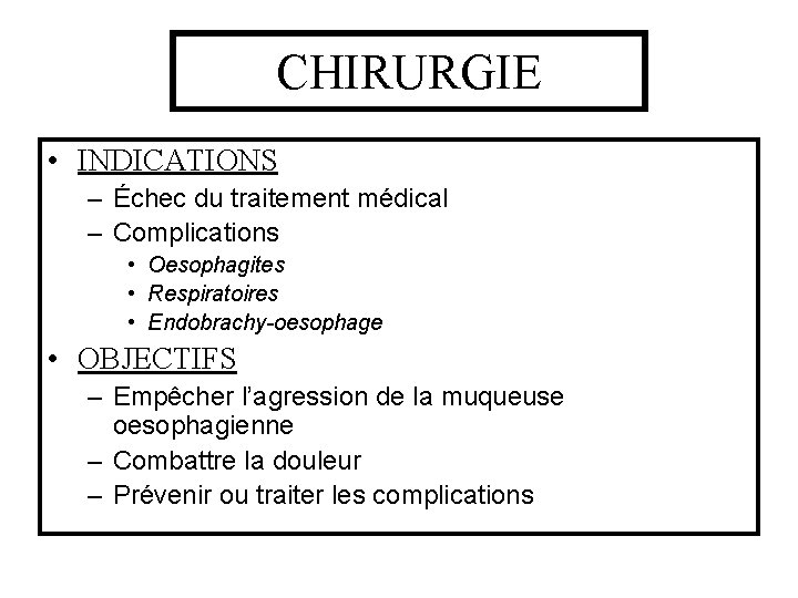 CHIRURGIE • INDICATIONS – Échec du traitement médical – Complications • Oesophagites • Respiratoires