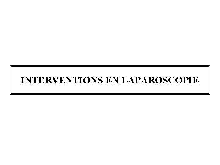 INTERVENTIONS EN LAPAROSCOPIE 