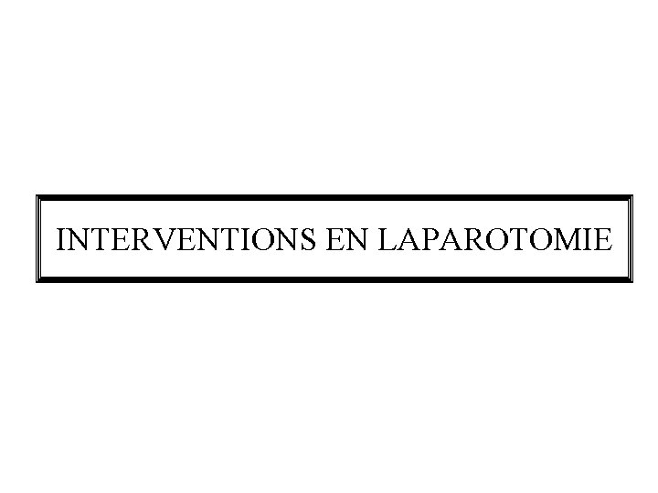 INTERVENTIONS EN LAPAROTOMIE 