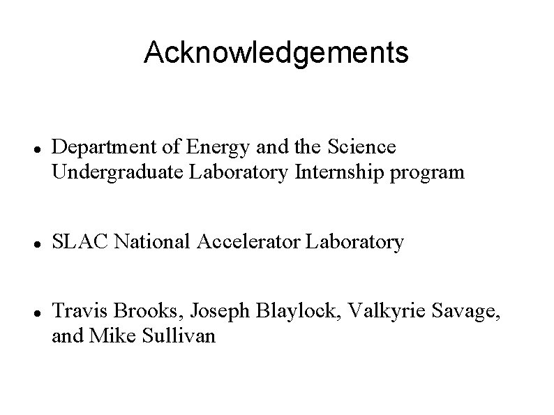 Acknowledgements Department of Energy and the Science Undergraduate Laboratory Internship program SLAC National Accelerator