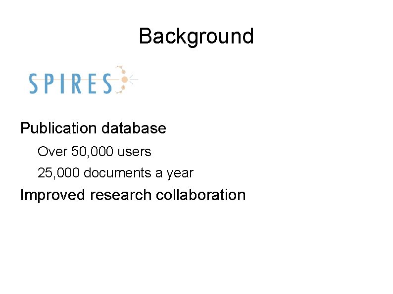 Background Publication database Over 50, 000 users 25, 000 documents a year Improved research