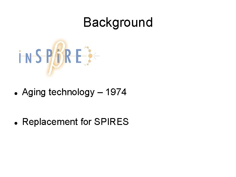 Background Aging technology – 1974 Replacement for SPIRES 