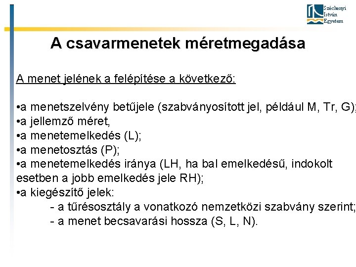 Széchenyi István Egyetem A csavarmenetek méretmegadása A menet jelének a felépítése a következő: •