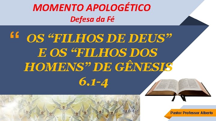 MOMENTO APOLOGÉTICO Defesa da Fé “ OS “FILHOS DE DEUS” E OS “FILHOS DOS