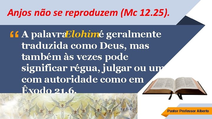 Anjos não se reproduzem (Mc 12. 25). “ A palavra. Elohimé geralmente traduzida como