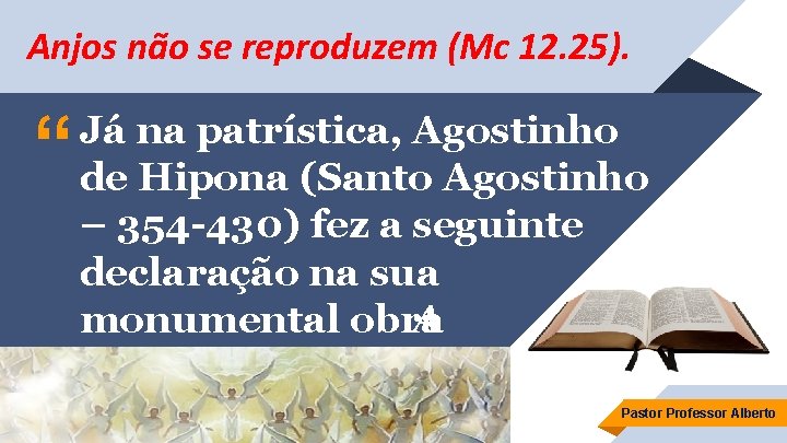 Anjos não se reproduzem (Mc 12. 25). “ Já na patrística, Agostinho de Hipona