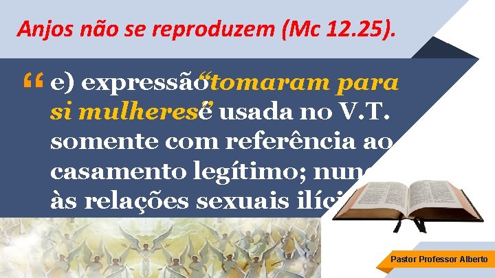 Anjos não se reproduzem (Mc 12. 25). “ e) expressão “tomaram para si mulheres”