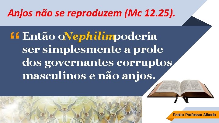 Anjos não se reproduzem (Mc 12. 25). “ Então o. Nephilimpoderia ser simplesmente a