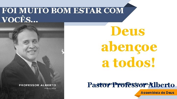 FOI MUITO BOM ESTAR COM VOCÊS. . . Deus abençoe a todos! www. professoralberto.