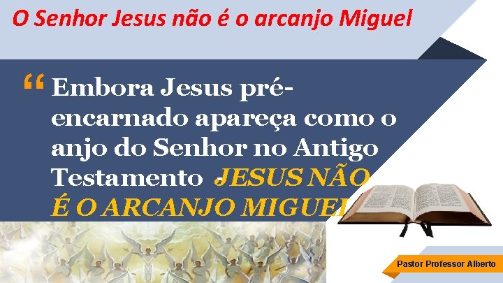 O Senhor Jesus não é o arcanjo Miguel “ Embora Jesus préencarnado apareça como