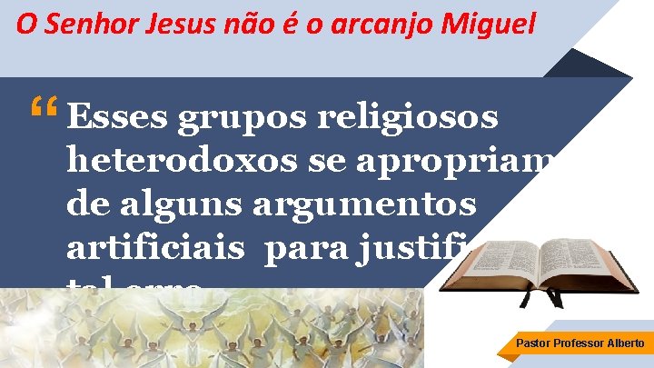 O Senhor Jesus não é o arcanjo Miguel “ Esses grupos religiosos heterodoxos se