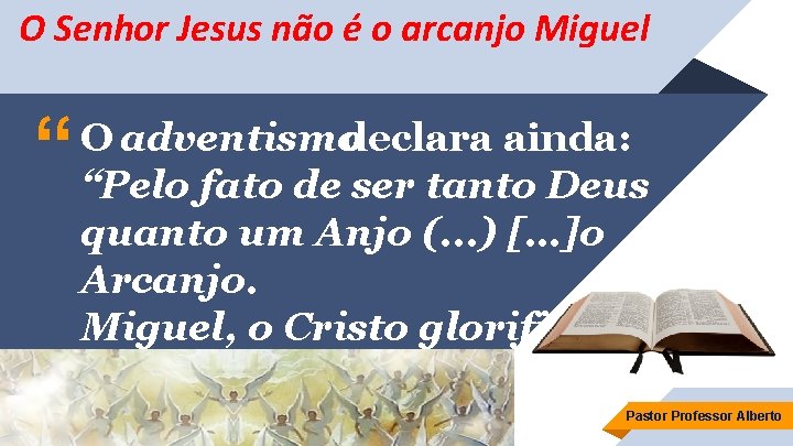 O Senhor Jesus não é o arcanjo Miguel “ O adventismo declara ainda: “Pelo