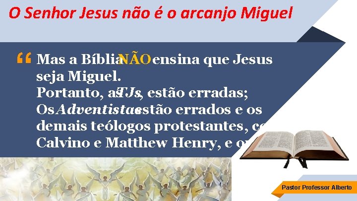 O Senhor Jesus não é o arcanjo Miguel “ Mas a Bíblia. NÃO ensina