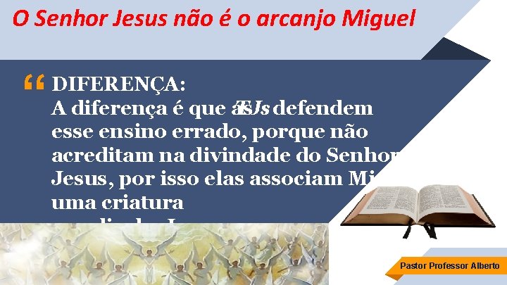 O Senhor Jesus não é o arcanjo Miguel “ DIFERENÇA: A diferença é que