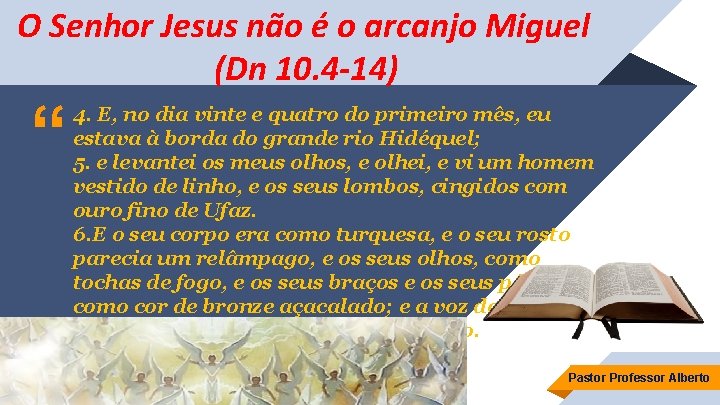 O Senhor Jesus não é o arcanjo Miguel (Dn 10. 4 -14) “ 4.