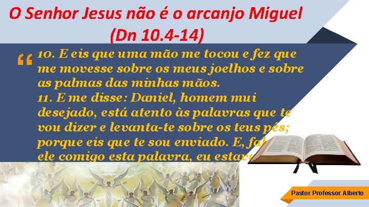 O Senhor Jesus não é o arcanjo Miguel (Dn 10. 4 -14) “ 10.