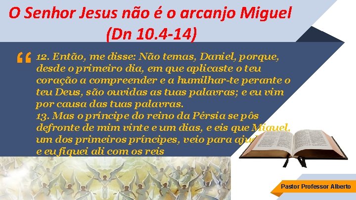 O Senhor Jesus não é o arcanjo Miguel (Dn 10. 4 -14) “ 12.