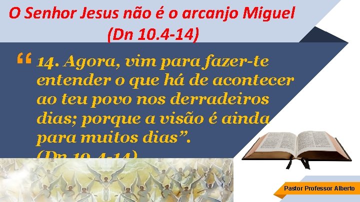 O Senhor Jesus não é o arcanjo Miguel (Dn 10. 4 -14) “ 14.