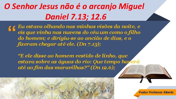 O Senhor Jesus não é o arcanjo Miguel Daniel 7. 13; 12. 6 “