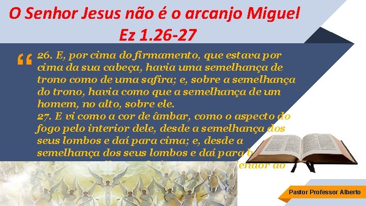 O Senhor Jesus não é o arcanjo Miguel Ez 1. 26 -27 “ 26.