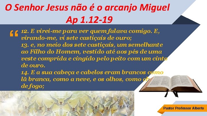 O Senhor Jesus não é o arcanjo Miguel Ap 1. 12 -19 “ 12.