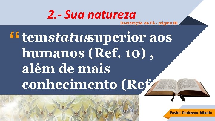 2. - Sua natureza Declaração de Fé - página 86 “ temstatussuperior aos humanos