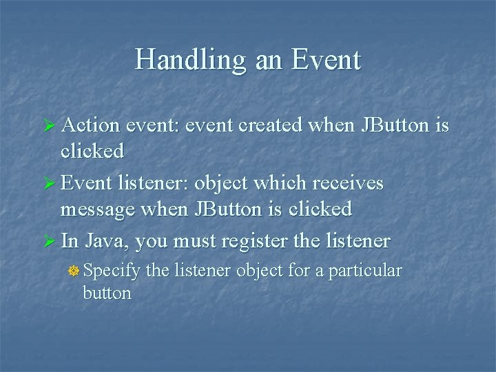 Handling an Event Ø Action event: event created when JButton is clicked Ø Event
