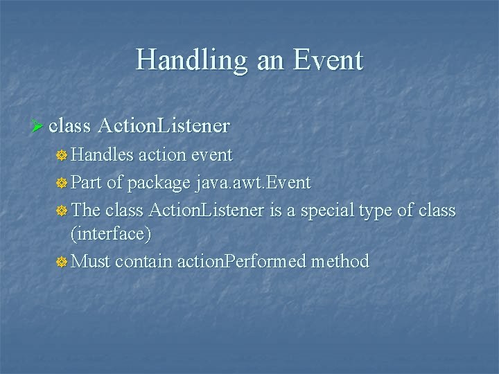 Handling an Event Ø class Action. Listener ] Handles action event ] Part of