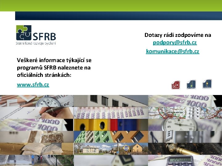 Dotazy rádi zodpovíme na podpory@sfrb. cz komunikace@sfrb. cz Veškeré informace týkající se programů SFRB