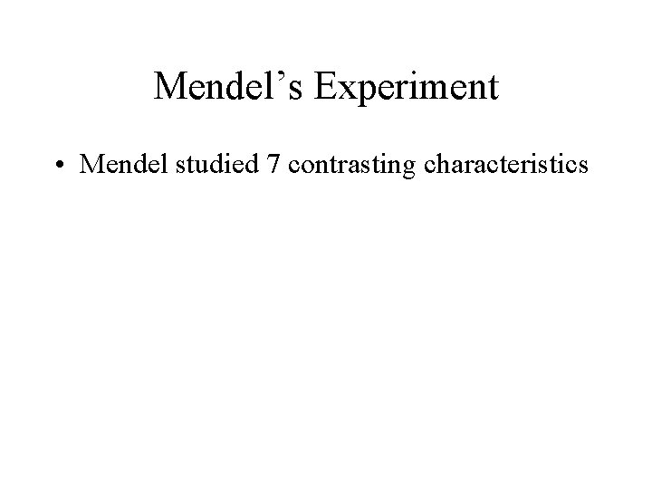 Mendel’s Experiment • Mendel studied 7 contrasting characteristics 