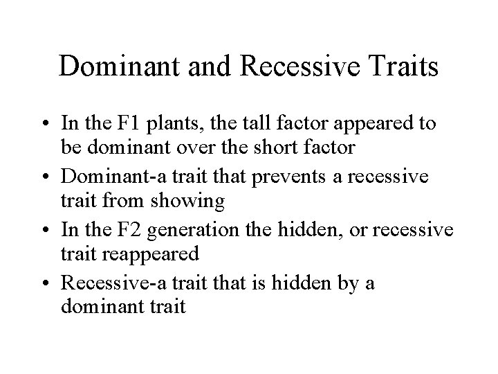 Dominant and Recessive Traits • In the F 1 plants, the tall factor appeared