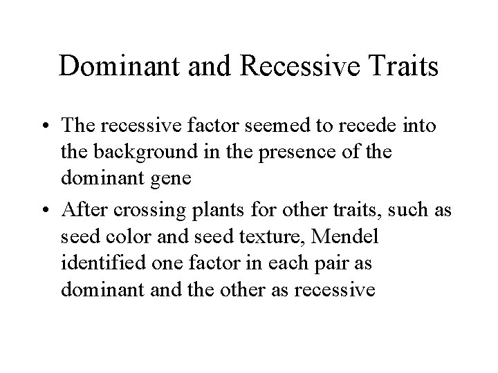 Dominant and Recessive Traits • The recessive factor seemed to recede into the background