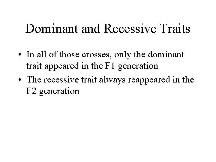 Dominant and Recessive Traits • In all of those crosses, only the dominant trait