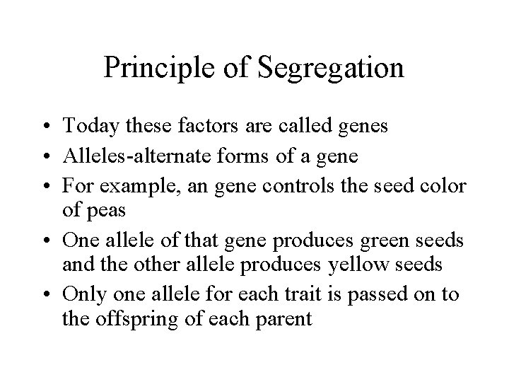 Principle of Segregation • Today these factors are called genes • Alleles-alternate forms of