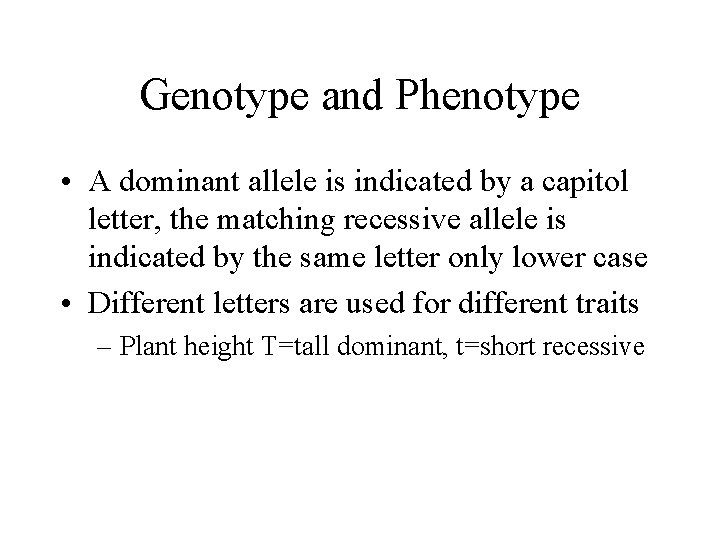 Genotype and Phenotype • A dominant allele is indicated by a capitol letter, the
