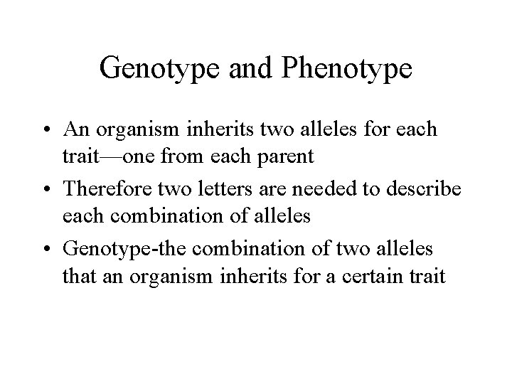 Genotype and Phenotype • An organism inherits two alleles for each trait—one from each