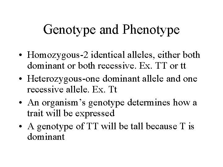 Genotype and Phenotype • Homozygous-2 identical alleles, either both dominant or both recessive. Ex.