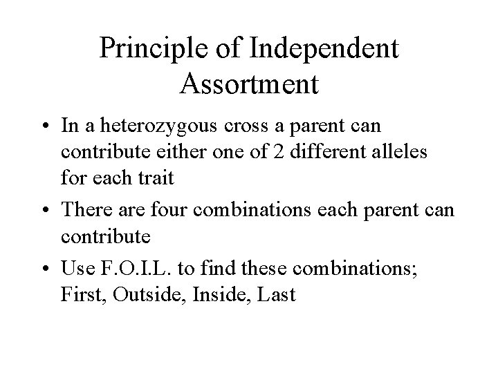 Principle of Independent Assortment • In a heterozygous cross a parent can contribute either