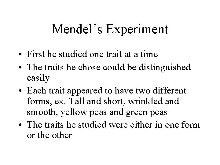 Mendel’s Experiment • First he studied one trait at a time • The traits