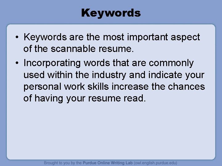 Keywords • Keywords are the most important aspect of the scannable resume. • Incorporating