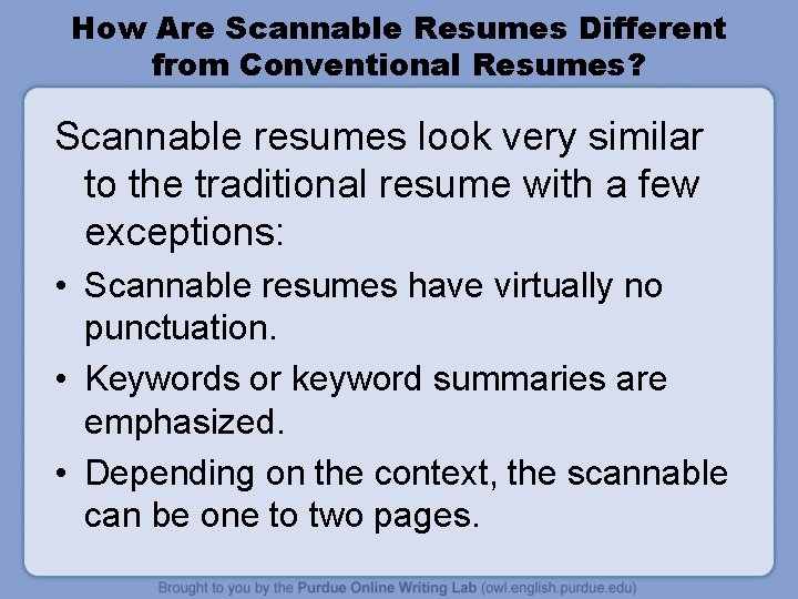 How Are Scannable Resumes Different from Conventional Resumes? Scannable resumes look very similar to