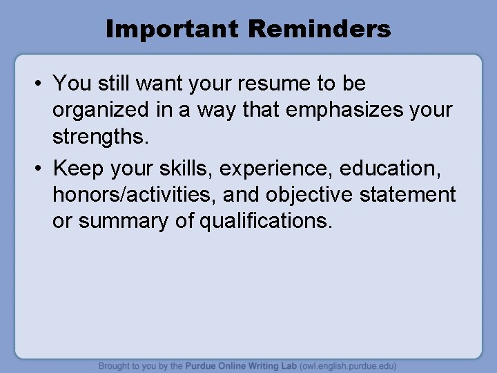 Important Reminders • You still want your resume to be organized in a way